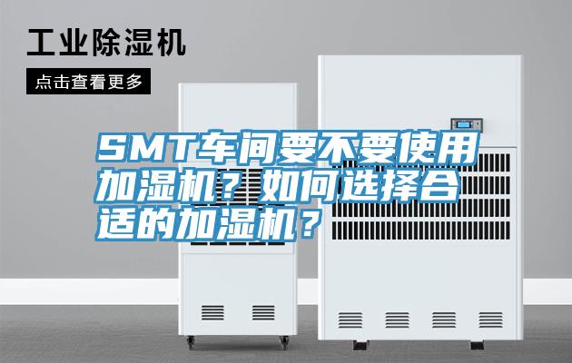 SMT車間要不要使用加濕機？如何選擇合適的加濕機？