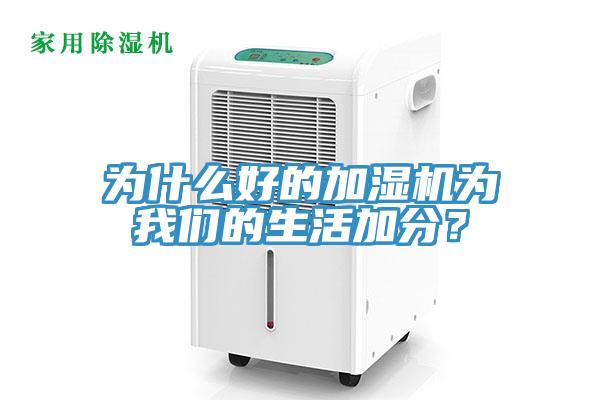 為什么好的加濕機(jī)為我們的生活加分？