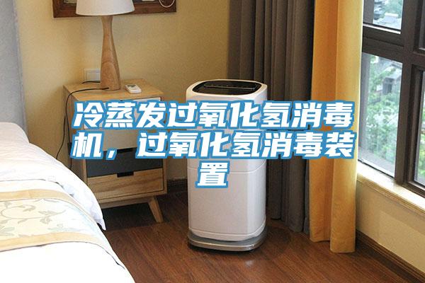 冷蒸發(fā)過氧化氫消毒機(jī)，過氧化氫消毒裝置