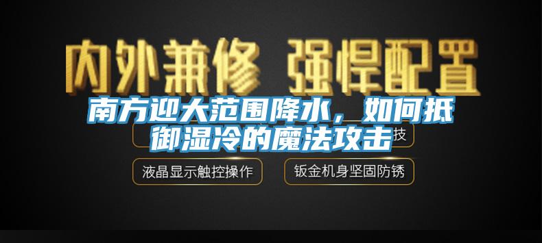 南方迎大范圍降水，如何抵御濕冷的魔法攻擊