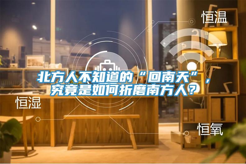 北方人不知道的“回南天”，究竟是如何折磨南方人？