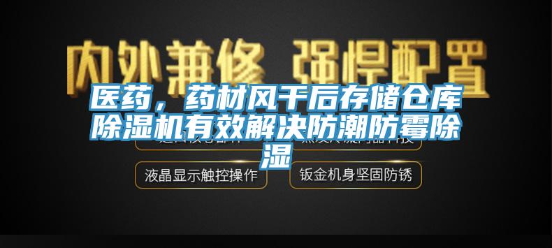 醫(yī)藥，藥材風(fēng)干后存儲倉庫除濕機(jī)有效解決防潮防霉除濕