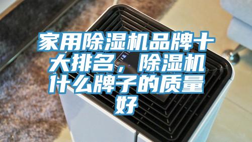 家用除濕機品牌十大排名，除濕機什么牌子的質(zhì)量好