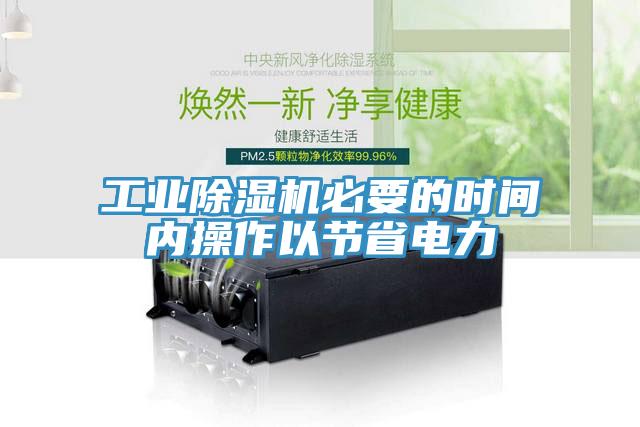 工業(yè)除濕機必要的時間內操作以節(jié)省電力