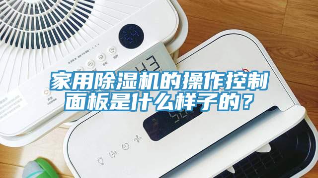 家用除濕機的操作控制面板是什么樣子的？