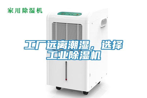 工廠遠離潮濕，選擇工業(yè)除濕機