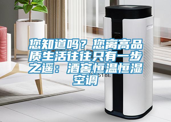 您知道嗎？您離高品質(zhì)生活往往只有一步之遙：酒窖恒溫恒濕空調(diào)