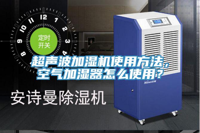 超聲波加濕機使用方法，空氣加濕器怎么使用？