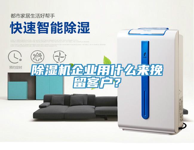 除濕機企業(yè)用什么來挽留客戶？