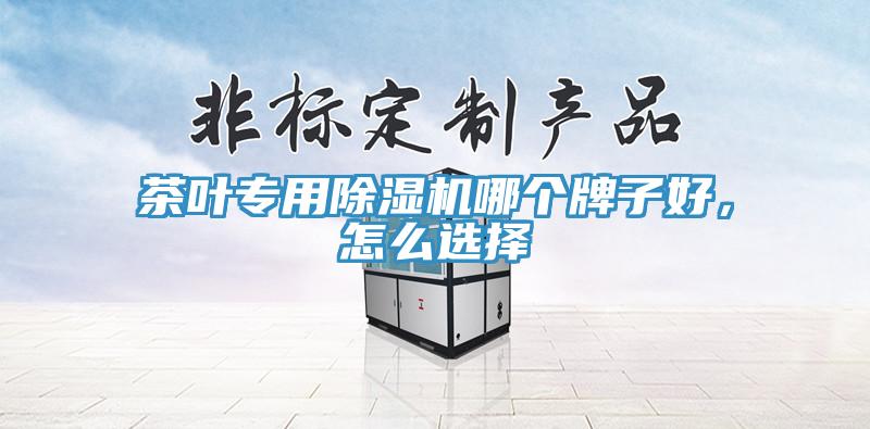 茶葉專用除濕機哪個牌子好，怎么選擇