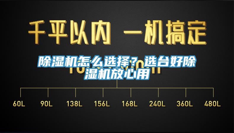 除濕機怎么選擇？選臺好除濕機放心用