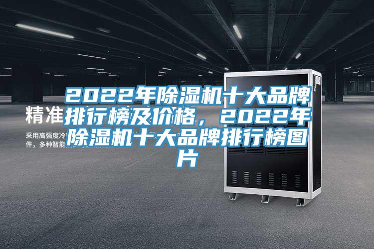 2022年除濕機(jī)十大品牌排行榜及價格，2022年除濕機(jī)十大品牌排行榜圖片