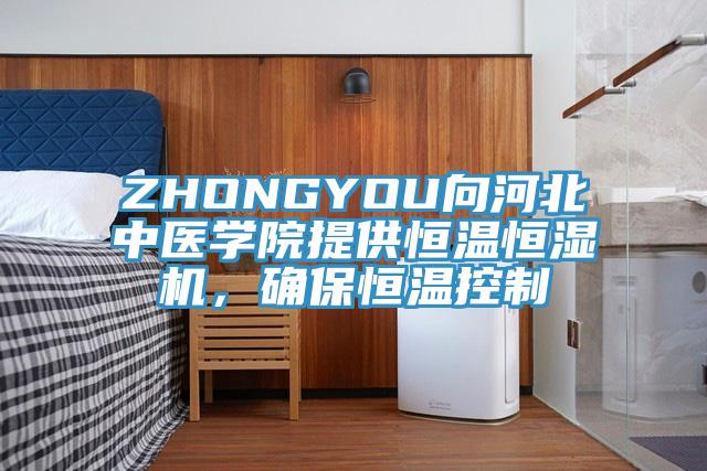 ZHONGYOU向河北中醫(yī)學院提供恒溫恒濕機，確保恒溫控制