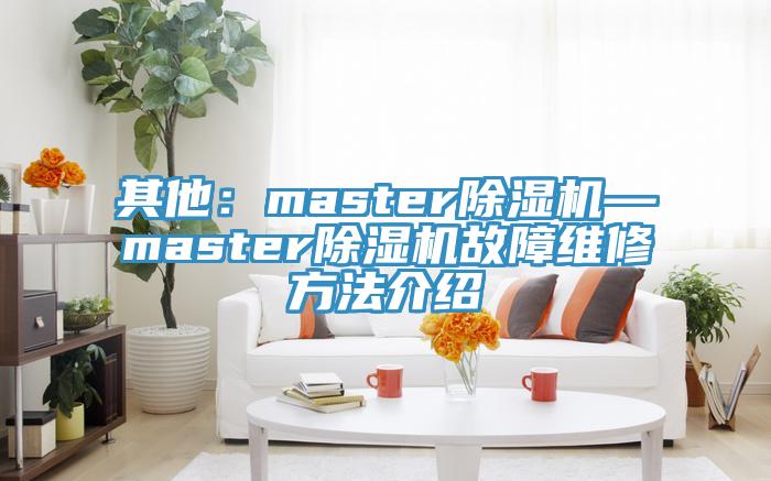 其他：master除濕機(jī)—master除濕機(jī)故障維修方法介紹