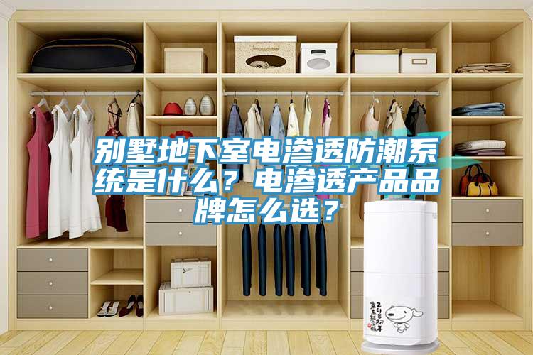 別墅地下室電滲透防潮系統(tǒng)是什么？電滲透產(chǎn)品品牌怎么選？