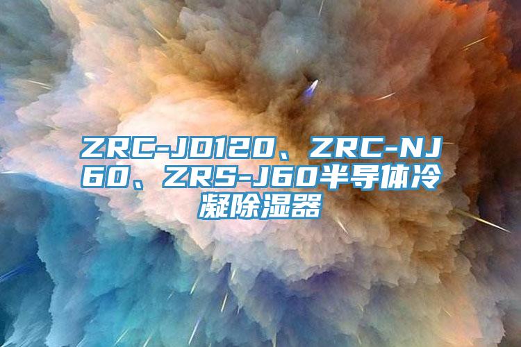 ZRC-JD120、ZRC-NJ60、ZRS-J60半導(dǎo)體冷凝除濕器