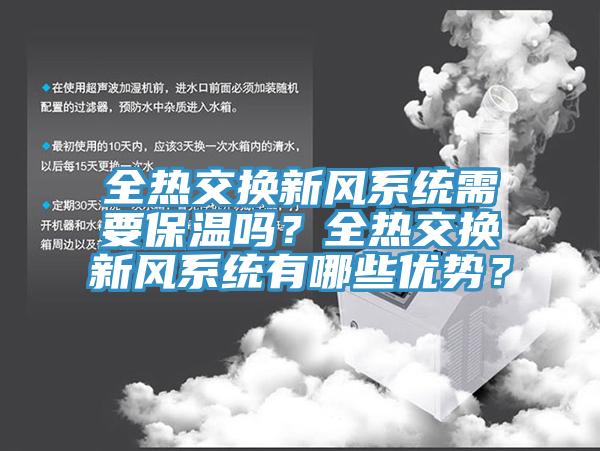 全熱交換新風(fēng)系統(tǒng)需要保溫嗎？全熱交換新風(fēng)系統(tǒng)有哪些優(yōu)勢(shì)？