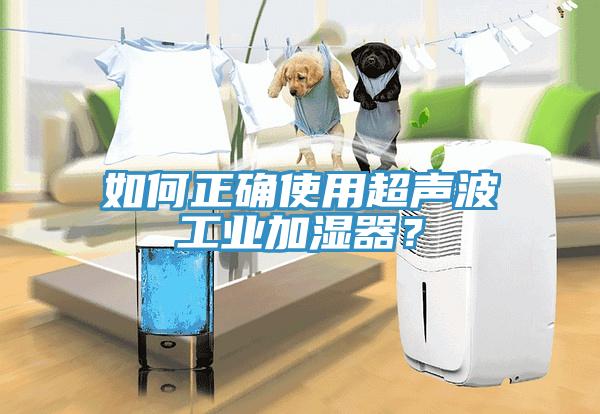 如何正確使用超聲波工業(yè)加濕器？