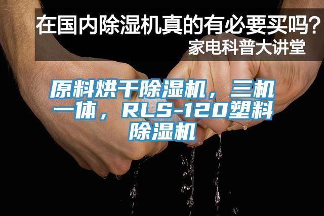 原料烘干除濕機(jī)，三機(jī)一體，RLS-120塑料除濕機(jī)