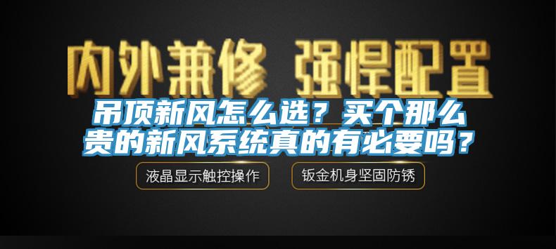 吊頂新風(fēng)怎么選？買個那么貴的新風(fēng)系統(tǒng)真的有必要嗎？