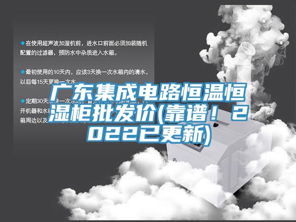 廣東集成電路恒溫恒濕柜批發(fā)價(jià)(靠譜！2022已更新)