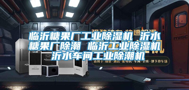 臨沂糖果廠工業(yè)除濕機 沂水糖果廠除潮 臨沂工業(yè)除濕機 沂水車間工業(yè)除潮機