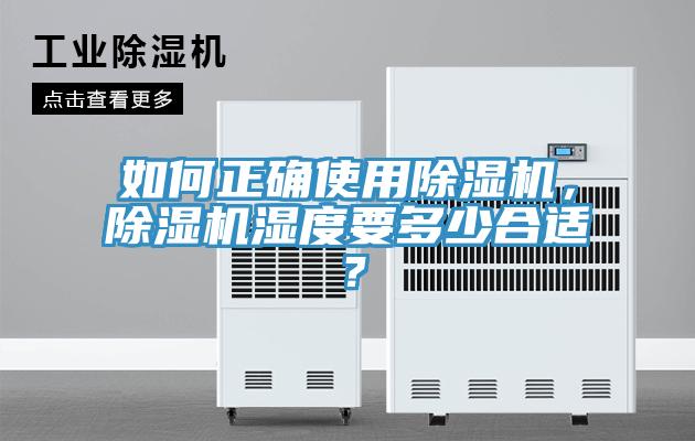 如何正確使用除濕機(jī)，除濕機(jī)濕度要多少合適？