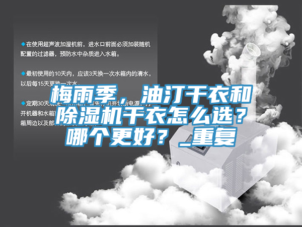 梅雨季，油汀干衣和除濕機(jī)干衣怎么選？哪個(gè)更好？_重復(fù)