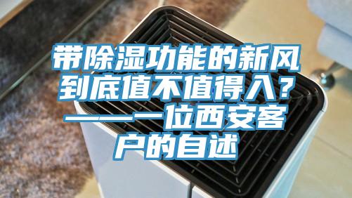 帶除濕功能的新風(fēng)到底值不值得入？——一位西安客戶的自述