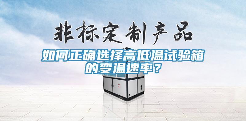 如何正確選擇高低溫試驗箱的變溫速率？