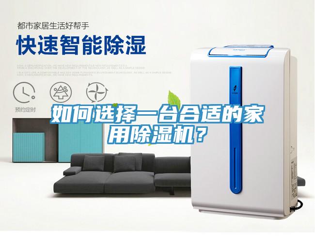 如何選擇一臺(tái)合適的家用除濕機(jī)？