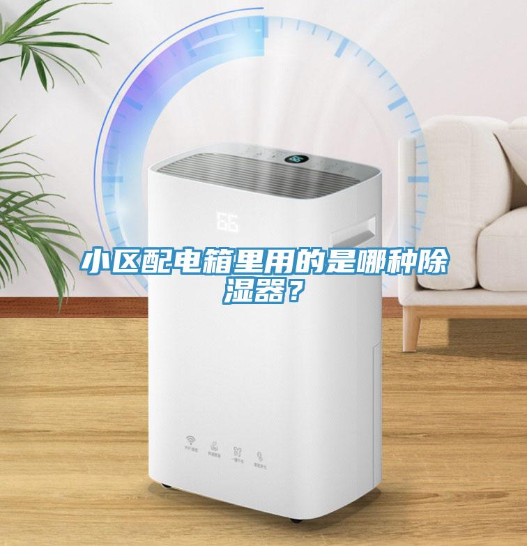 小區(qū)配電箱里用的是哪種除濕器？