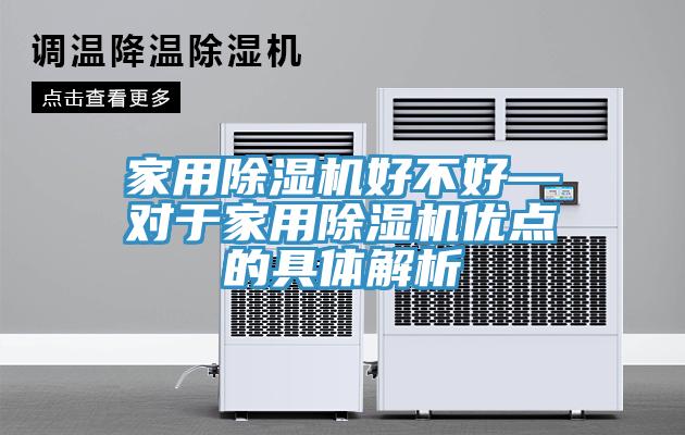 家用除濕機好不好—對于家用除濕機優(yōu)點的具體解析