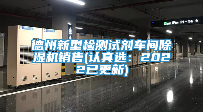 德州新型檢測(cè)試劑車間除濕機(jī)銷售(認(rèn)真選：2022已更新)