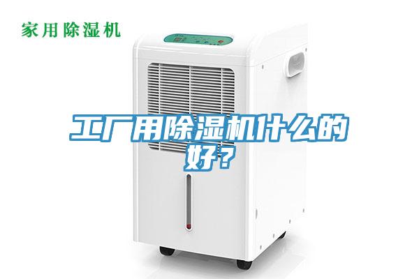 工廠用除濕機(jī)什么的好？