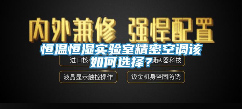 恒溫恒濕實驗室精密空調(diào)該如何選擇？