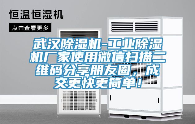 武漢除濕機-工業(yè)除濕機廠家使用微信掃描二維碼分享朋友圈，成交更快更簡單！