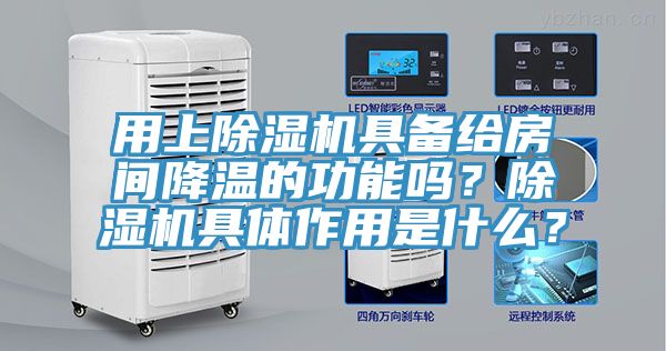 用上除濕機具備給房間降溫的功能嗎？除濕機具體作用是什么？