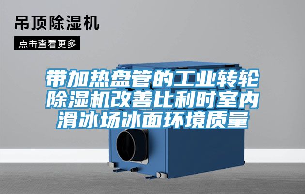 帶加熱盤管的工業(yè)轉輪除濕機改善比利時室內滑冰場冰面環(huán)境質量