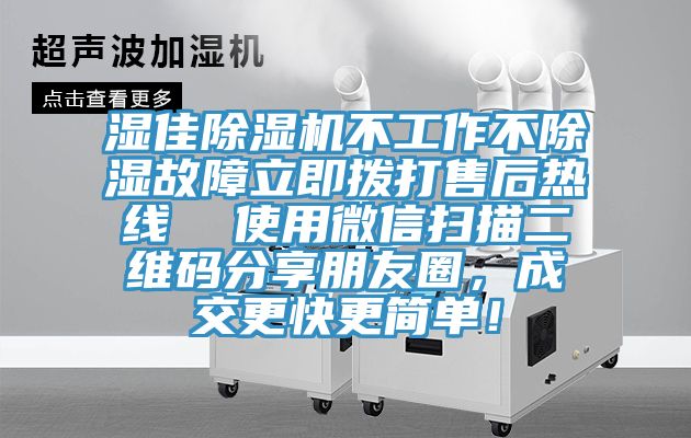 濕佳除濕機(jī)不工作不除濕故障立即撥打售后熱線  使用微信掃描二維碼分享朋友圈，成交更快更簡(jiǎn)單！