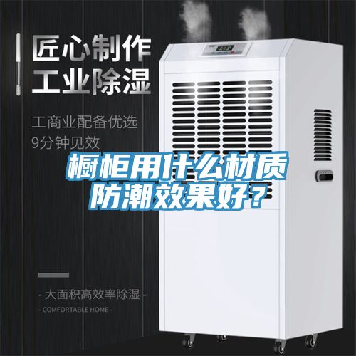 櫥柜用什么材質(zhì)防潮效果好？