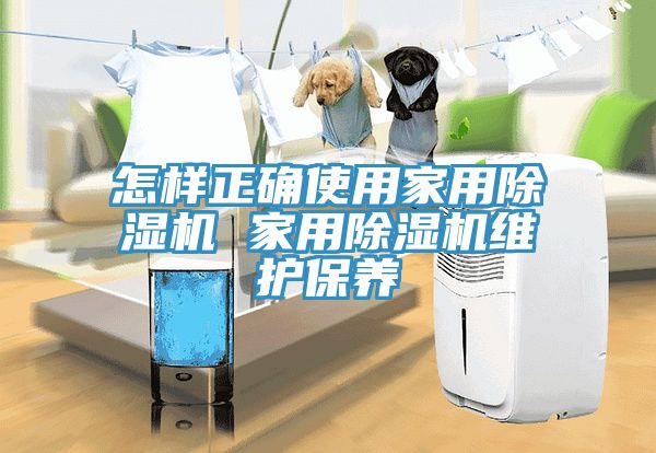 怎樣正確使用家用除濕機(jī) 家用除濕機(jī)維護(hù)保養(yǎng)