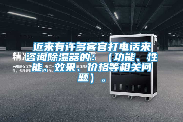 近來有許多客官打電話來咨詢除濕器的：（功能、性能、效果、價格等相關(guān)問題）。