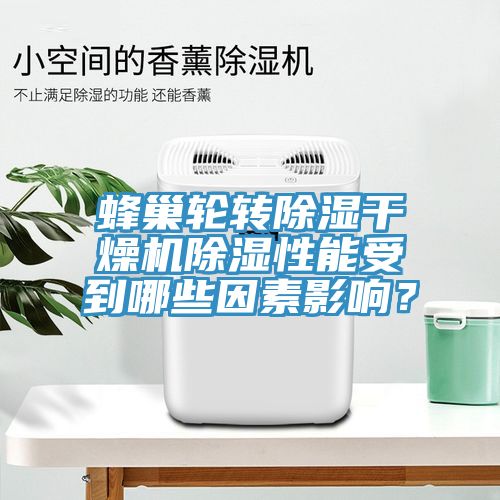 蜂巢輪轉除濕干燥機除濕性能受到哪些因素影響？