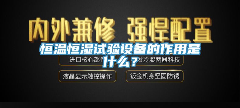 恒溫恒濕試驗(yàn)設(shè)備的作用是什么？