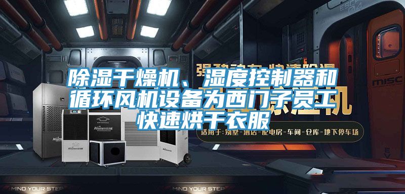 除濕干燥機、濕度控制器和循環(huán)風機設(shè)備為西門子員工快速烘干衣服