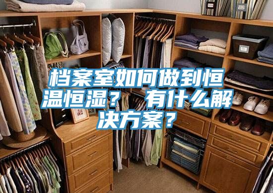 檔案室如何做到恒溫恒濕？ 有什么解決方案？