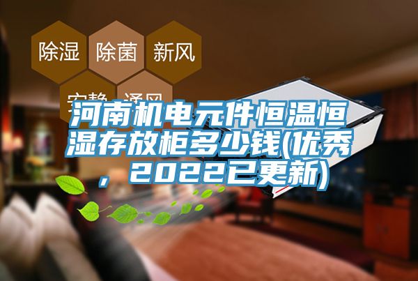 河南機(jī)電元件恒溫恒濕存放柜多少錢(優(yōu)秀，2022已更新)