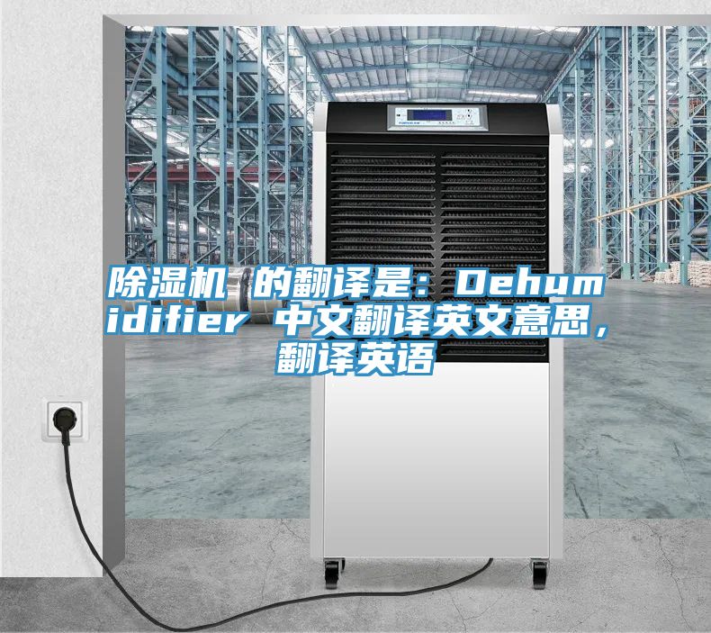 除濕機 的翻譯是：Dehumidifier 中文翻譯英文意思，翻譯英語