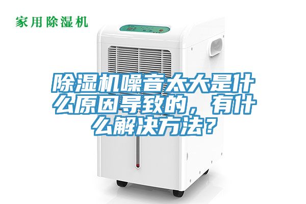 除濕機(jī)噪音太大是什么原因?qū)е碌?，有什么解決方法？